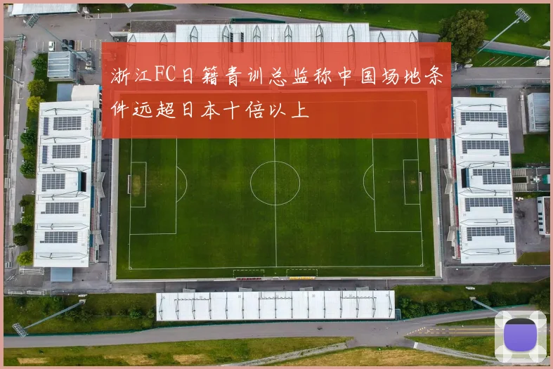 浙江FC日籍青训总监称中国场地条件远超日本十倍以上